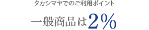 タカシマヤでのご利用ポイント一般商品は2%